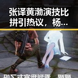 张译黄渤演技比拼引热议,杨幂赵丽颖人气持续攀升