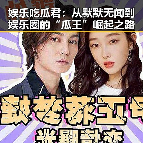 娱乐吃瓜君:从默默无闻到娱乐圈的“瓜王”崛起之路